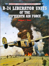 B-24 Liberator Units of the Fifteenth Air Force (Osprey Combat Aircraft 21)