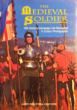 The Medieval Soldier: 15th Century Campaign Life Recreated in Colour Photographs