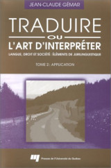 Traduire, ou, L'art d'interpréter. Langue, droit et société : éléments de jurilinguistique. Tome 2 : application