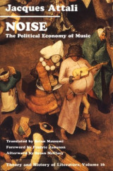 Noise: The Political Economy of Music (Theory and History of Literature, Vol. 16)