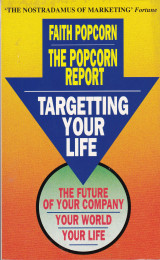 Faith Popcorn, the Popcorn Report. Targfetting Your Life