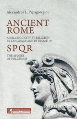 Ancient Rome - a Hellenic City by Religion by Language and by Blood: A Hellenic city by religion, by language and by blood or SPQR-The apogee of Hellinism