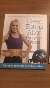 Clean Eating Alice Everyday Fitness: Train Smart, Eat Well and Get the Body You Love