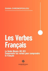 LES VERBES FRANÇAIS: LE GUIDE ABSOLU (A1–B2) COMPRENDRE LES VERBES POUR COMPRENDRE LE FRANÇAIS