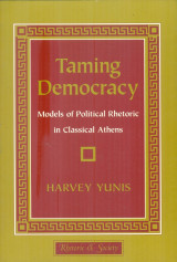 Taming Democracy: Models of Political Rhetoric in Classical Athens