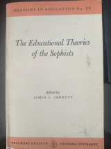 The Educational Theories of the Sophists. Edited, with an Introd. and Notes, by James L. Jarrett