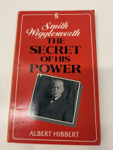 Smith Wigglesworth: Secret of His Power