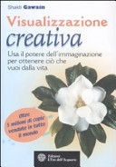 Visualizzazione creativa. Usa il potere dell'immaginazione per ottenere ciò che vuoi nella vita