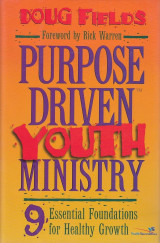 Purpose Driven Youth Ministry: 9 Essential Foundations for Healthy Growth