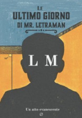 Le ultimo giorno di Mr. Letraman: Un ato evanescente