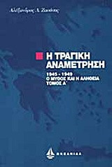 Η ΤΡΑΓΙΚΗ ΑΝΑΜΕΤΡΗΣΗ (ΠΡΩΤΟΣ ΤΟΜΟΣ): 1945 - 1949: Ο μύθος και η αλήθεια