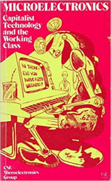 Microelectronics: Capitalist Technology and the Working Class