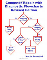 Computer Repair with Diagnostic Flowcharts: Troubleshooting PC Hardware Problems from Boot Failure to Poor Performance, Revised Edition