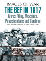The BEF in 1917: Arras, Vimy, Messines, Passchendaele and Cambrai (Images of War)