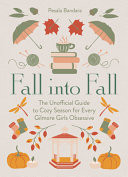 Fall Into Fall: the Unofficial Guide to Cozy Season for Every Gilmore Girls Obsessive
