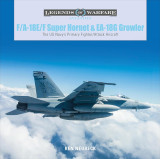 F / A - 18E / F Super Hornet and EA-18G Growler: The US Navy’s Primary Fighter/Attack Aircraft (Legends of Warfare: Aviation, 28)