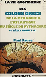 La vie quotidienne des colons grecs: De la mer Noire à l'Atlantique, au siècle de Pythagore, VI siècle avant J.-C. (ενυπόγραφο)