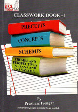 Classwork Book-1: Precepts, Concepts, Schemes, Themes and Perspectives in Asana and Pranayama