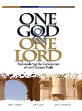 One God & One Lord: Reconsidering the Cornerstone of the Christian Faith
