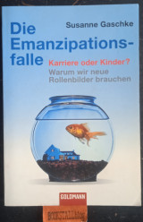 Die Emanzipationsfalle: Karriere oder Kinder? - Warum wir neue Rollenbilder brauchen