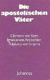Die Apostolischen Väter: Clemens von Rom, Ignatius von Antiochien, Polykarp von Smyrna