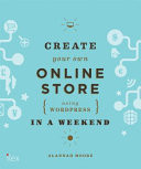 Create Your Own Online Store in a Weekend Using WordPress and Other Easy Tools
