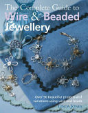 The Complete Guide to Wire and Beaded Jewellery