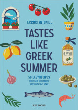 Tastes like Greek summer: 56 easy recipes to recreate your favorite greek dishes at home