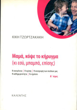 Κική Τζωρτζακάκη (Καλέντης, 2005) Μαμά, κόψε το κήρυγμα (κι εσύ, μπαμπά, επίσης) - Α' τόμος: Η οικογένεια, η αγάπη, η ανατροφή των παιδιών μας, η καθημερινόητα, το σχολείο