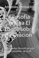 Filosofia griega El Logos sobre la Oracion Μέρος Ι από ΙΙ (Ισπανική έκδοση): Busquedas filosoficas con las sandalias de la IA